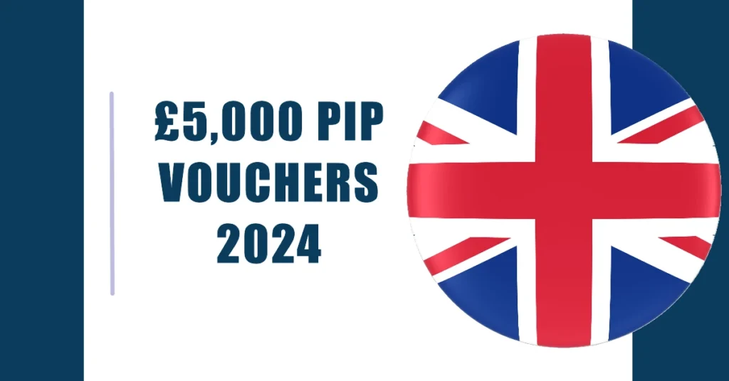 £5,000 PIP Vouchers for 2024: Eligibility & Payment Changes