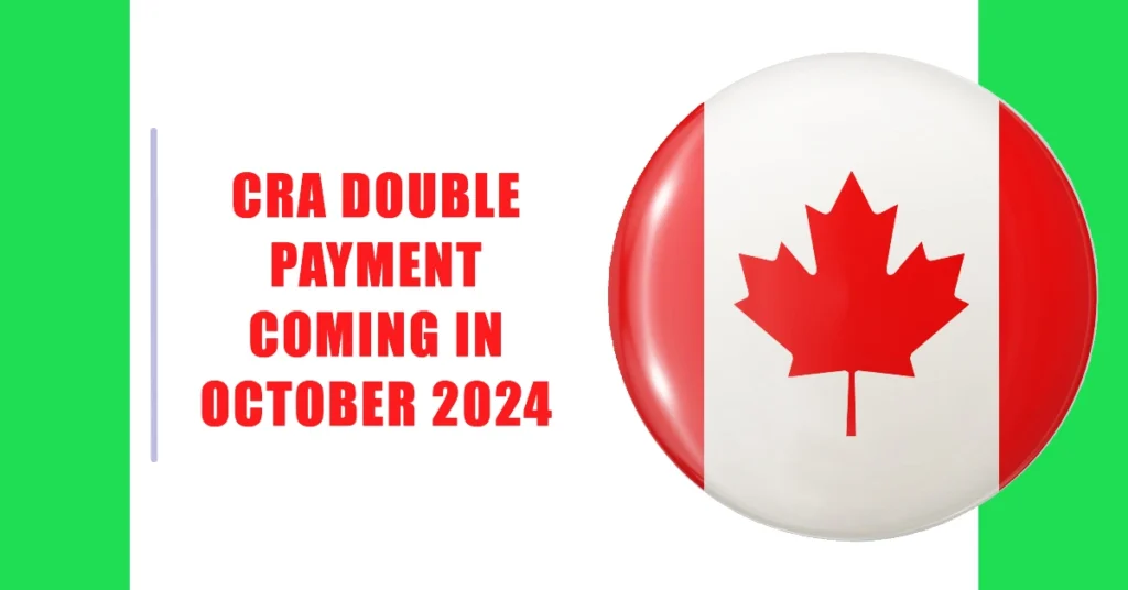 CRA Double Payment Coming in October 2024: Eligibility & Payment Dates