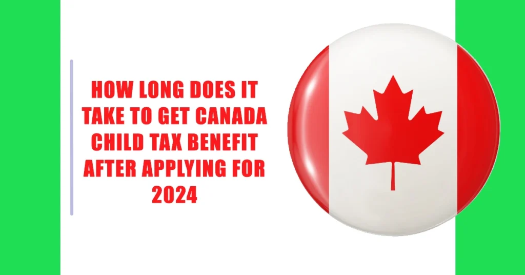 How Long Does it Take to Get Canada Child Tax Benefit After Applying for 2024