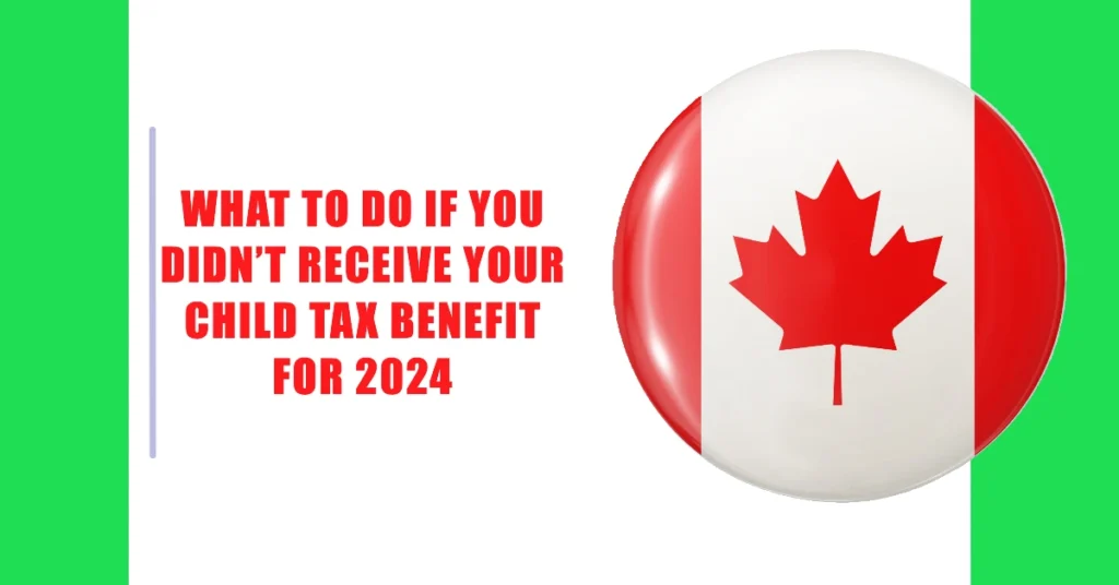 What to Do If You Didn’t Receive Your Child Tax Benefit for 2024