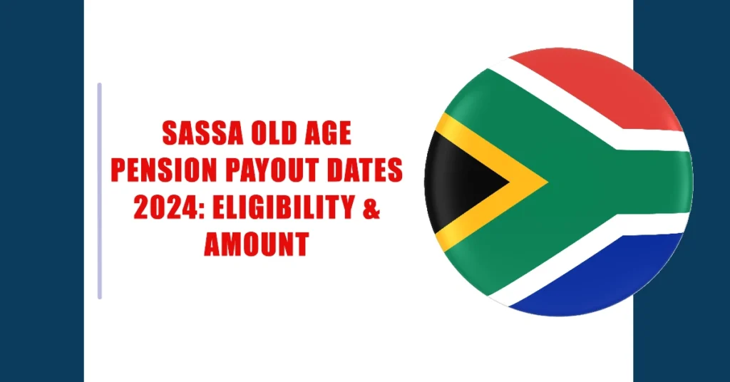 SASSA Old Age Pension Payout Dates 2024: Eligibility & Amount