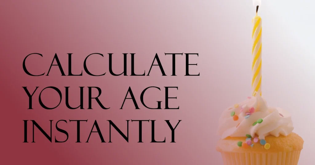 Age Calculator: Instantly Calculate It Now