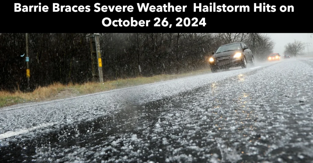 Barrie Braces Severe Weather  Hailstorm Hits on October 26, 2024