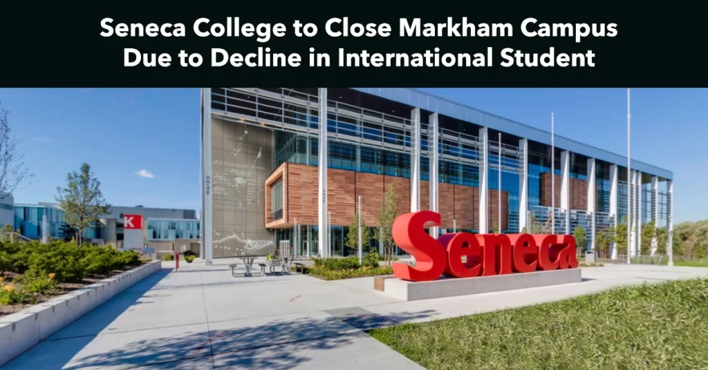 Seneca College to Close Markham Campus Due to Decline in International Student Enrollments