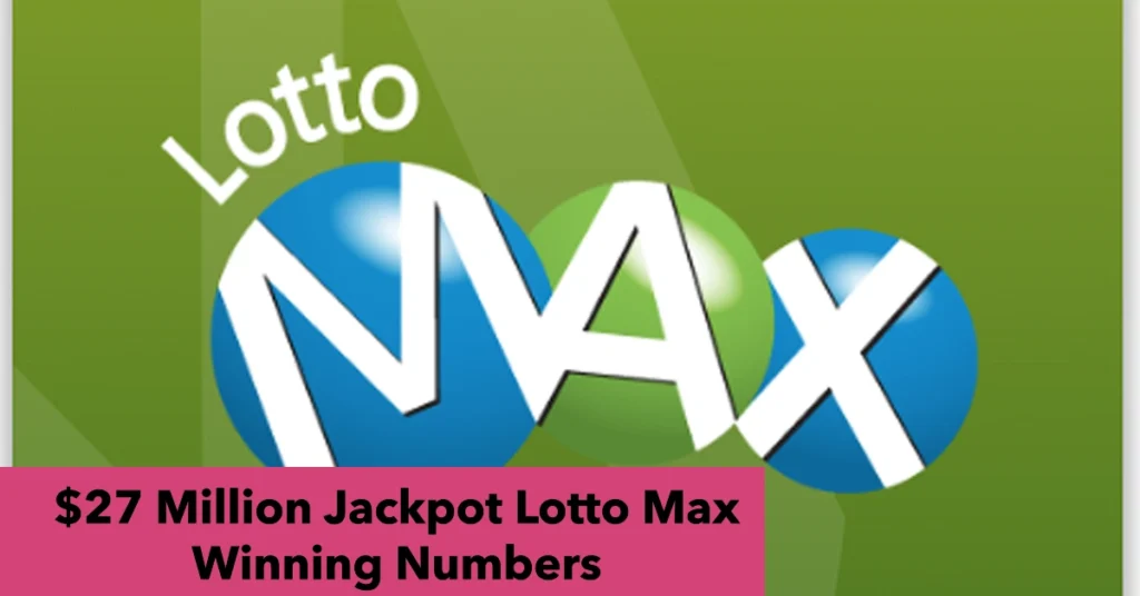 $27 Million Jackpot Lotto Max Winning Numbers Oct 25, 2024