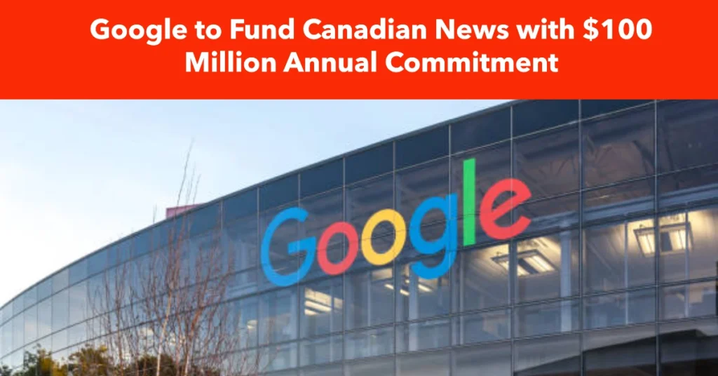 Google to Fund Canadian News with $100 Million Annual Commitment