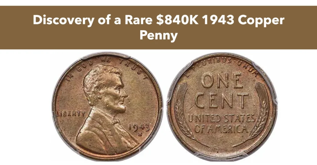 Discovery of a Rare $840K 1943 Copper Penny: Holy Grail of Coin Collecting Remarkable