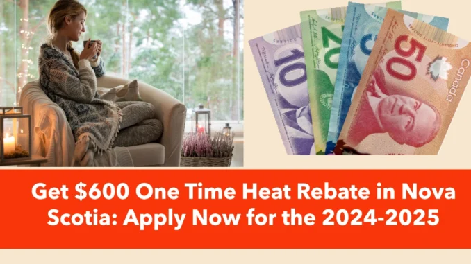 Get $600 One Time Heat Rebate in Nova Scotia: Apply Now for the 2024-2025 Season