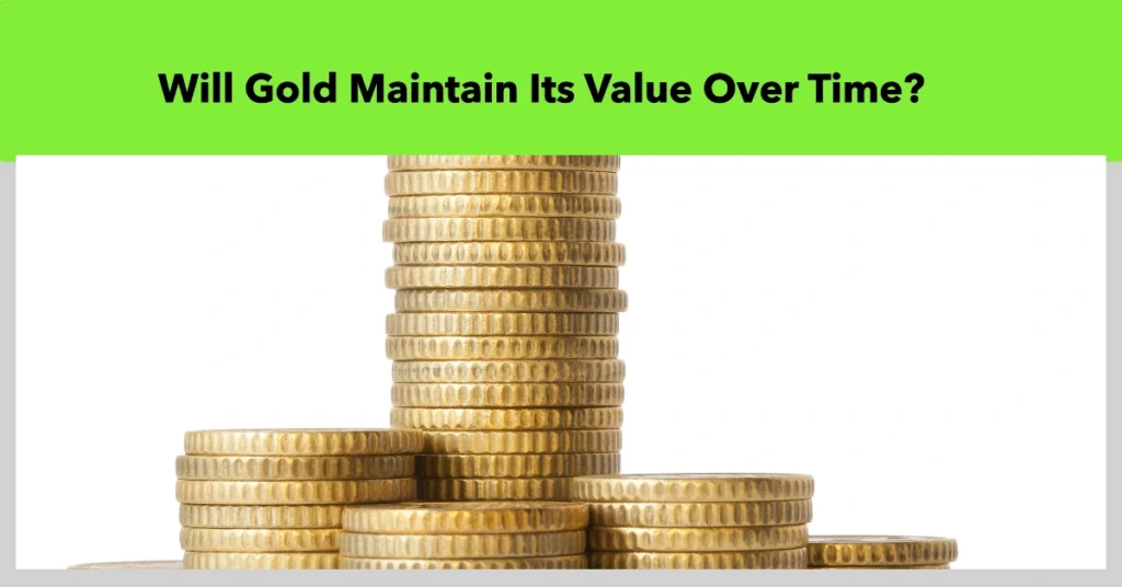 Will Gold Maintain Its Value Over Time?