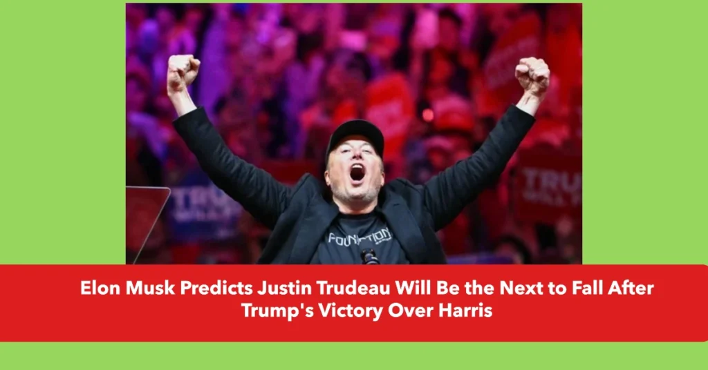 Elon Musk Predicts Justin Trudeau Will Be the Next to Fall After Trump's Victory Over Harris