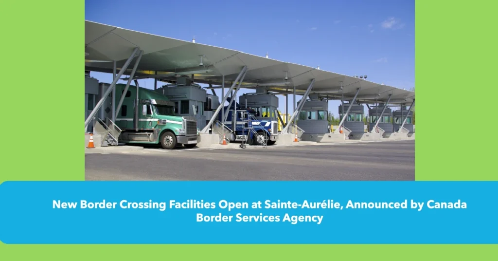 New Border Crossing Facilities Open at Sainte-Aurélie, Announced by Canada Border Services Agency