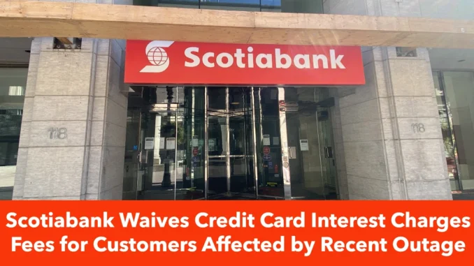 Scotiabank Apologizes and Waives Credit Card Interest Charges Fees for Customers Affected by Recent Outage