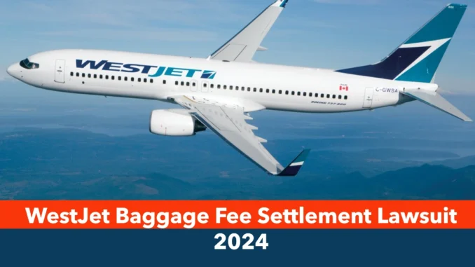 WestJet Baggage Fee Settlement Lawsuit 2024: How to Claim Your Share of the $12.5 Million