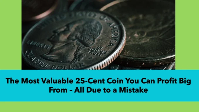 The Most Valuable 25-Cent Coin You Can Profit Big From – All Due to a Mistake