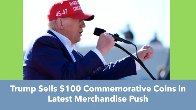 Trump Sells $100 Commemorative Coins in Latest Merchandise Push