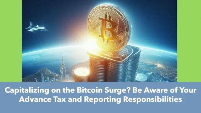 Capitalizing on the Bitcoin Surge? Be Aware of Your Advance Tax and Reporting Responsibilities