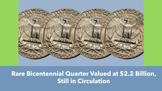 Rare Bicentennial Quarter Valued at $2.2 Billion, Still in Circulation