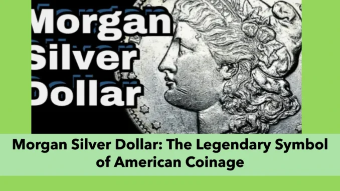 Morgan Silver Dollar: The Legendary Symbol of American Coinage