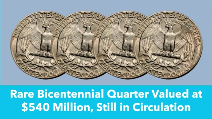 Rare Bicentennial Quarter Valued at $540 Million, Still in Circulation