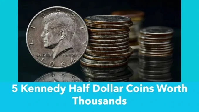 5 Kennedy Half Dollar Coins Worth Thousands