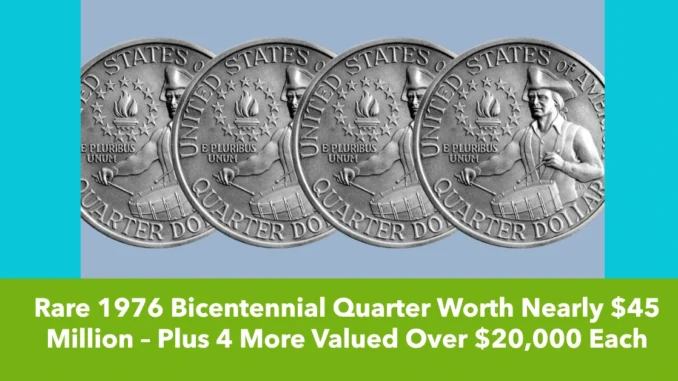 Rare 1976 Bicentennial Quarter Worth Nearly $45 Million – Plus 4 More Valued Over $20,000 Each