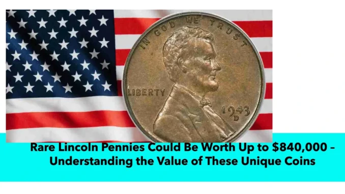 Rare Lincoln Pennies Could Be Worth Up to $840,000 – Understanding the Value of These Unique Coins