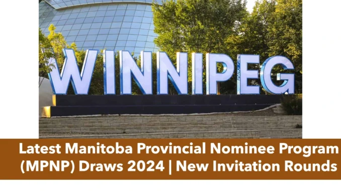 Latest Manitoba Provincial Nominee Program (MPNP) Draws 2024 | New Invitation Rounds