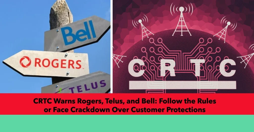 CRTC Warns Rogers, Telus, and Bell: Follow the Rules or Face Crackdown Over Customer Protections