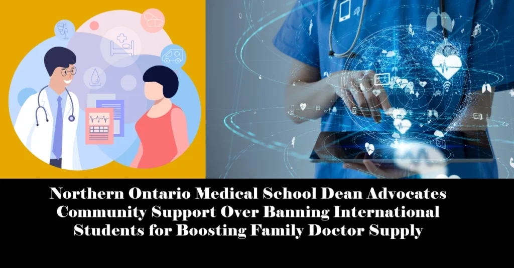 Northern Ontario Medical School Dean Advocates Community Support Over Banning International Students for Boosting Family Doctor Supply