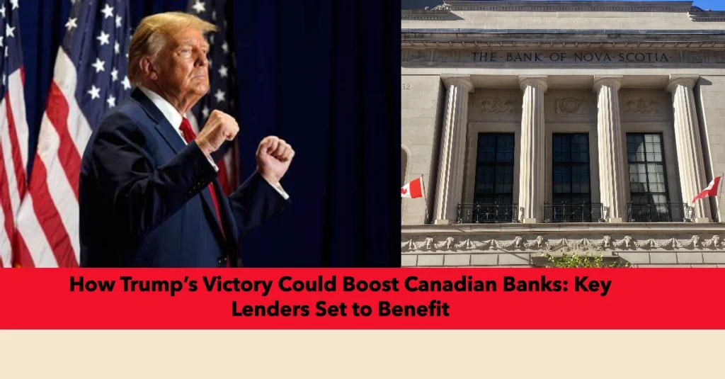 How Trump’s Victory Could Boost Canadian Banks: Key Lenders Set to Benefit