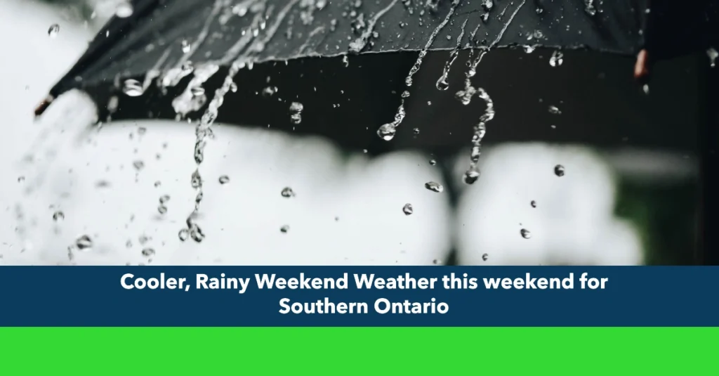 Cooler, Rainy Weekend Weather this weekend for Southern Ontario