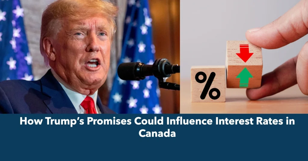 How Trump’s Promises Could Influence Interest Rates in Canada