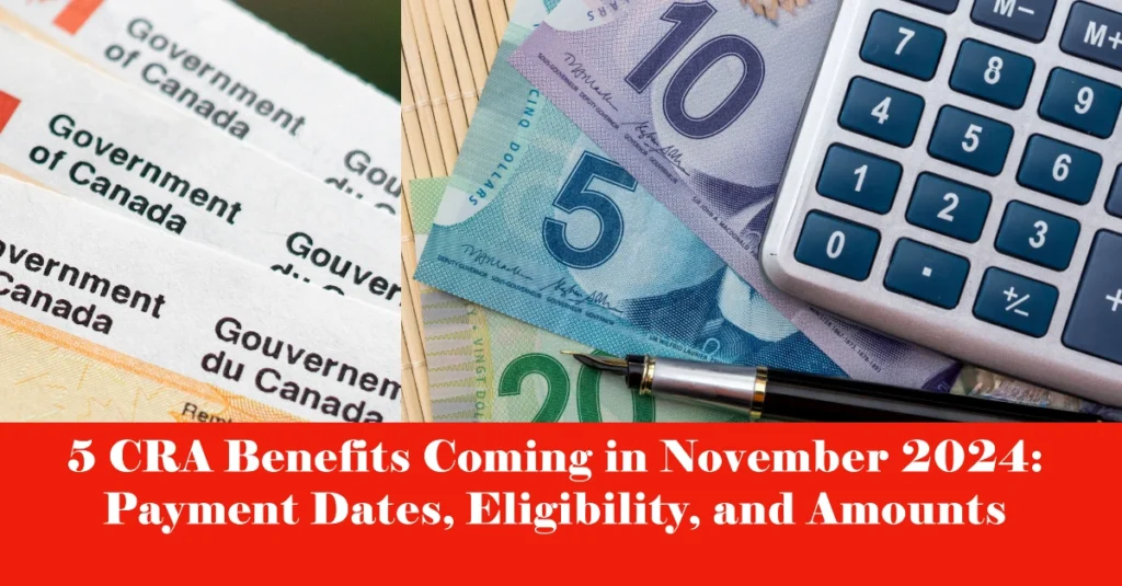 5 CRA Benefits Coming in November 2024: Payment Dates, Eligibility, and Amounts