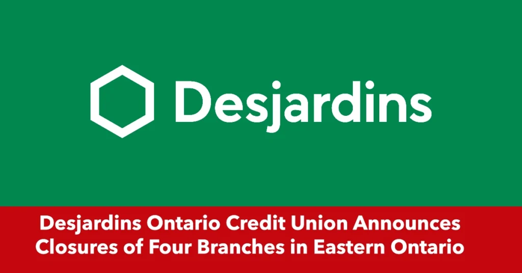 Desjardins Ontario Credit Union Announces Closures of Four Branches in Eastern Ontario Shift to Digital Banking