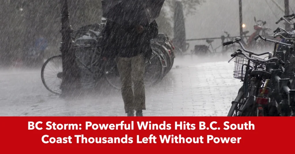 BC Storm: Powerful Winds Hits B.C. South Coast Thousands Left Without Power & Heavy Rain