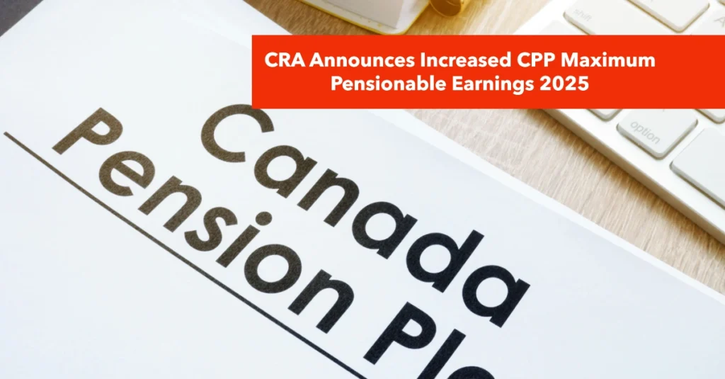 CRA Announces Increased CPP Maximum Pensionable Earnings 2025