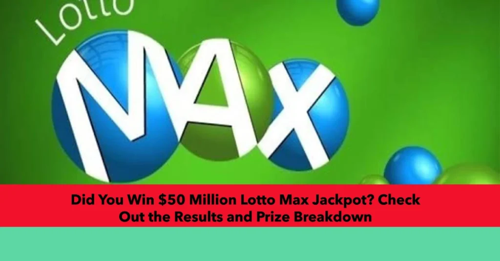 Did You Win $50 Million Lotto Max Jackpot? Check Out the Results and Prize Breakdown