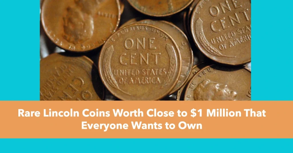 Rare Lincoln Coins Worth Close to $1 Million That Everyone Wants to Own