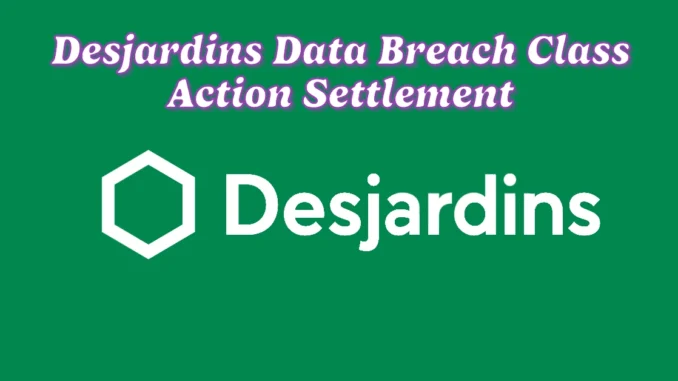 Desjardins Data Breach Class Action Settlement: Claim Up to $1,000 for Identity Theft