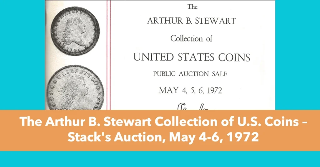 The Arthur B. Stewart Collection of U.S. Coins – Stack's Auction, May 4-6, 1972