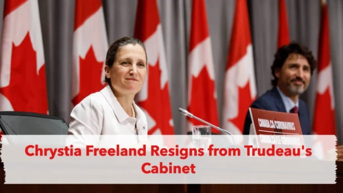 Finance Minister Canada Chrystia Freeland Resigns from Trudeau's Cabinet: A Shockwave in Trudeau's Government Amid Economic Challenges