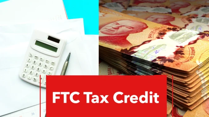 What is FTC Tax Credit in Canada, How to Claim in 2025? Maximize Your Tax Savings and Knowledge