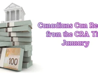 8 Government Benefits Canadians Can Receive from the CRA This January