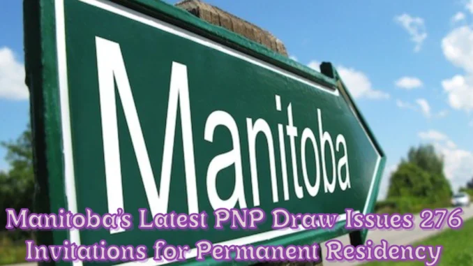 Manitoba’s Latest PNP Draw Issues 276 Invitations for Permanent Residency