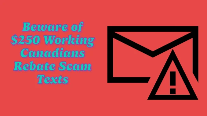 Beware of $250 Working Canadians Rebate Scam Texts: Protect Your Information and Stay Safe