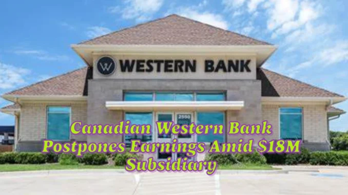 Canadian Western Bank Postpones Earnings Amid $18M Subsidiary Investigation