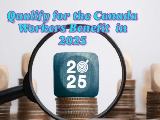 Can You Qualify for the Canada Workers Benefit in 2025? Here's A Complete Guide