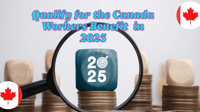 Can You Qualify for the Canada Workers Benefit in 2025? Here's A Complete Guide