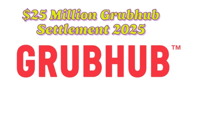 $25 Million Grubhub Settlement 2025: Payout and Major Platform Overhaul – What You Need to Know