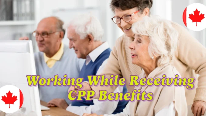 Working While Receiving CPP Benefits